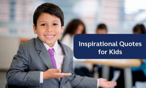 Some Inspirational Quotes For Kids - Goglobalways