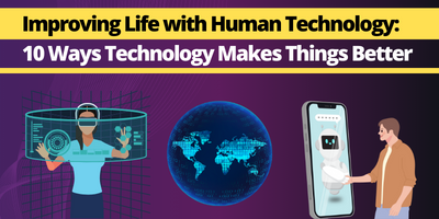 Improving Life with Human Technology: 10 Ways Technology Makes Things Better